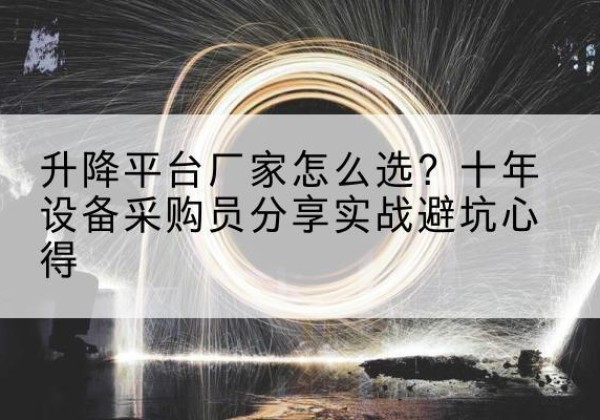 大城升降平台厂家-怎么选？十年设备采购员分享实战避坑心得